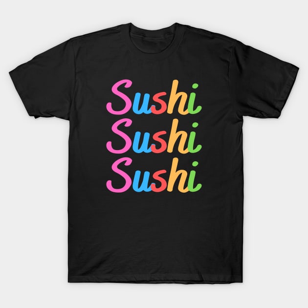 Sushi Sushi Sushi T-Shirt by RefinedApparelLTD